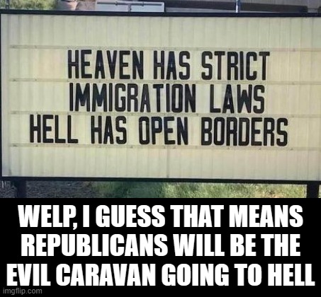 WELP, I GUESS THAT MEANS
REPUBLICANS WILL BE THE
EVIL CARAVAN GOING TO HELL | made w/ Imgflip meme maker