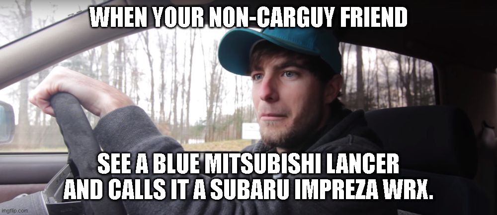 non carguys being stupid as usual | WHEN YOUR NON-CARGUY FRIEND; SEE A BLUE MITSUBISHI LANCER AND CALLS IT A SUBARU IMPREZA WRX. | image tagged in thatdudeinblue template | made w/ Imgflip meme maker