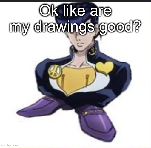 Shoeske | Ok like are my drawings good? | image tagged in shoeske | made w/ Imgflip meme maker