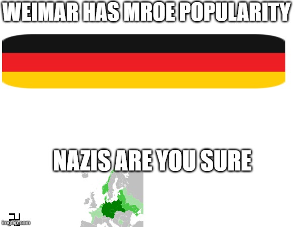 WEIMAR HAS MROE POPULARITY; NAZIS ARE YOU SURE | made w/ Imgflip meme maker