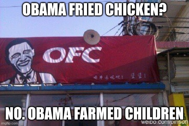 obama farmed children | OBAMA FRIED CHICKEN? NO. OBAMA FARMED CHILDREN | image tagged in obama farmed children | made w/ Imgflip meme maker