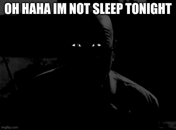 i hate it i want it to die | OH HAHA IM NOT SLEEP TONIGHT | image tagged in walter white,demon | made w/ Imgflip meme maker