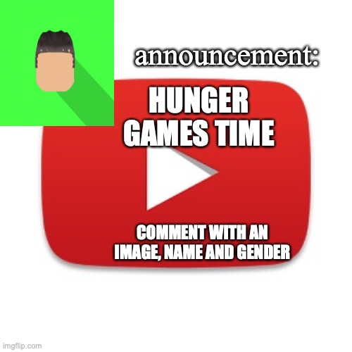 slow down because I'm trying to add them one by one. | HUNGER GAMES TIME; COMMENT WITH AN IMAGE, NAME AND GENDER | image tagged in kyrian247 announcement | made w/ Imgflip meme maker