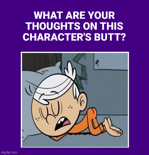 What Are Your Thoughts On Lincoln Loud's Butt | image tagged in lincoln loud,loud house,the loud house,ass,butt,booty | made w/ Imgflip meme maker