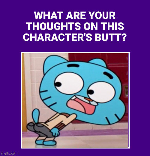 What Are Your Thoughts On Gumball Watterson's Butt | image tagged in gumball watterson,the amazing world of gumball,amazing world of gumball,ass,butt,booty | made w/ Imgflip meme maker
