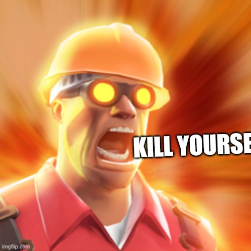 TF2 Engineer | KILL YOURSE | image tagged in tf2 engineer | made w/ Imgflip meme maker