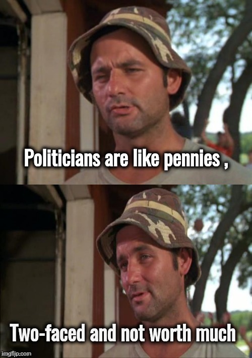 "Crooked Politician" is an oxymoron | Politicians are like pennies , Two-faced and not worth much | image tagged in bill murray bad joke,politicians suck,lying,always has been,crooks,arrogant | made w/ Imgflip meme maker