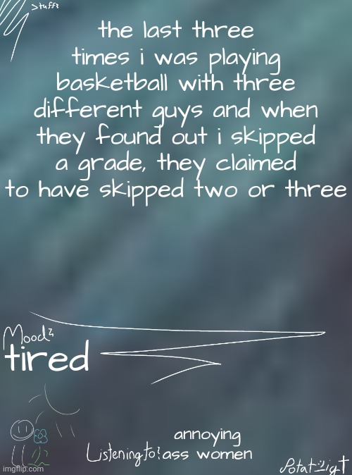 im actually curious, if they did skip, if they were able to do it through public school bc i was in charter | the last three times i was playing basketball with three different guys and when they found out i skipped a grade, they claimed to have skipped two or three; tired; annoying ass women | image tagged in i ate children for breakfast | made w/ Imgflip meme maker