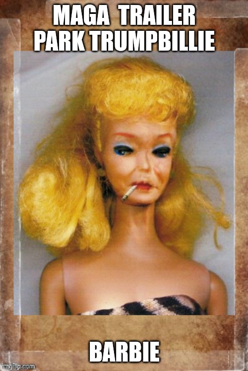 maga trumpbillie barbie | MAGA  TRAILER PARK TRUMPBILLIE; BARBIE | image tagged in crack ho barbie | made w/ Imgflip meme maker