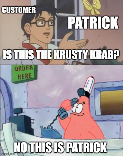 Is This The Pigeon Krab? No This Is Patrick. | CUSTOMER; PATRICK; IS THIS THE KRUSTY KRAB? NO THIS IS PATRICK | image tagged in is this a pigeon,no this is patrick | made w/ Imgflip meme maker