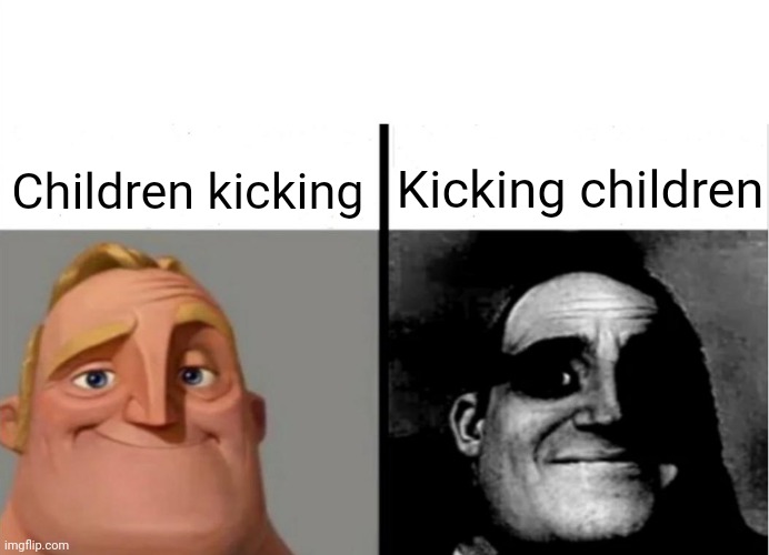 "Kicking Children" | Kicking children; Children kicking | image tagged in teacher's copy,kicking,children,dark humor,memes,child | made w/ Imgflip meme maker