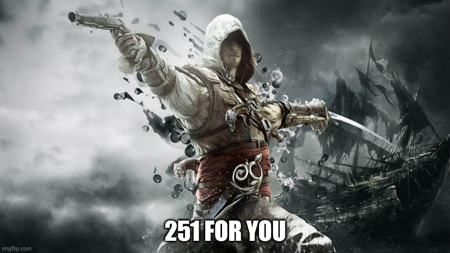 assassin creeds | 251 FOR YOU | image tagged in assassin creeds | made w/ Imgflip meme maker