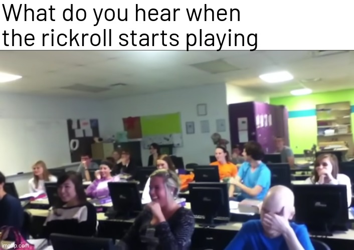 What do you hear when the rickroll starts playing | image tagged in memes,funny,rickroll | made w/ Imgflip meme maker