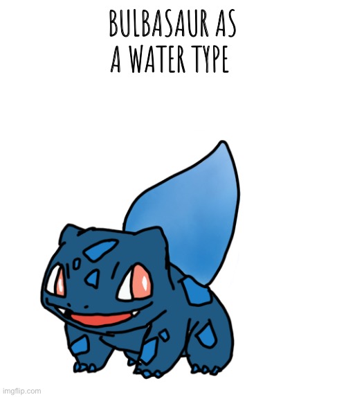 Bulbasaur as a water type | BULBASAUR AS A WATER TYPE | image tagged in pokemon | made w/ Imgflip meme maker