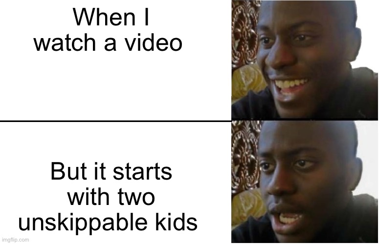 Seriously, it always annoys me | When I watch a video; But it starts with two unskippable kids | image tagged in disappointed black guy,youtube ads,youtube | made w/ Imgflip meme maker