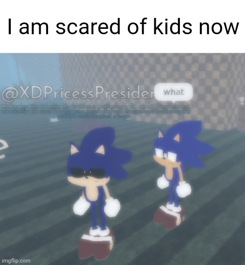 I am scared of kids now | image tagged in sonic the hedgehog,sonic exe,kids,cringe,funny,memes | made w/ Imgflip meme maker