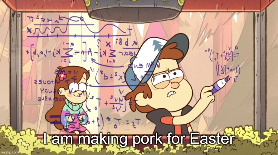 Dipper Does Math | I am making pork for Easter | image tagged in dipper does math | made w/ Imgflip meme maker