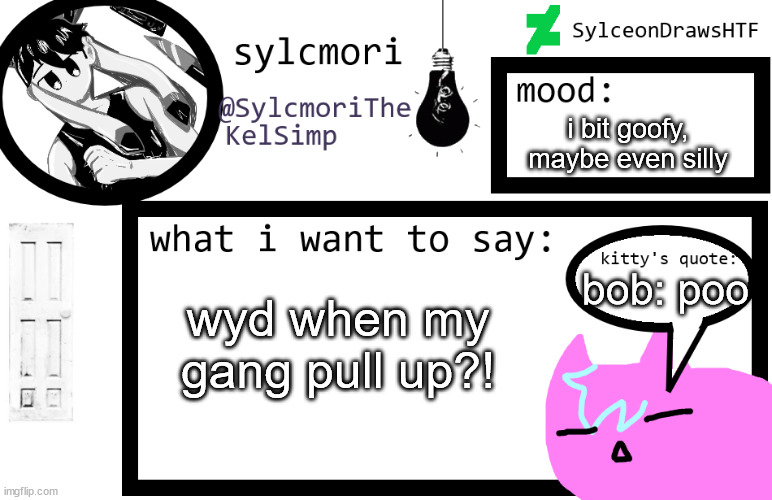 sylceon is in  love w/ kel uwuwuwu /hj | i bit goofy, maybe even silly; bob: poo; wyd when my gang pull up?! | image tagged in sylceon is in love w/ kel uwuwuwu /hj | made w/ Imgflip meme maker