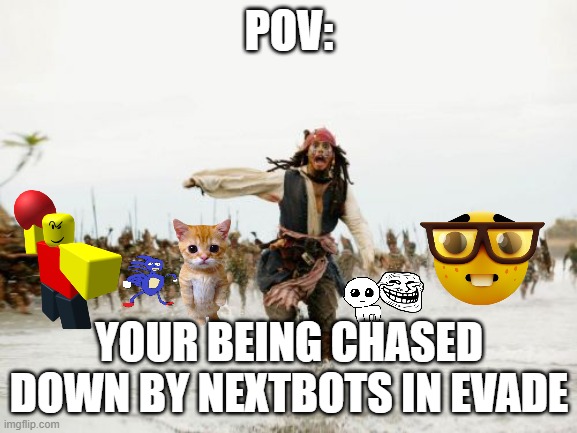 Jack Sparrow Being Chased | POV:; YOUR BEING CHASED DOWN BY NEXTBOTS IN EVADE | image tagged in memes,jack sparrow being chased,why are you reading the tags | made w/ Imgflip meme maker