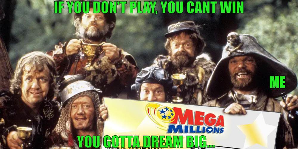 IM FEELING GOOD | IF YOU DON'T PLAY, YOU CANT WIN; ME; YOU GOTTA DREAM BIG... | image tagged in time bandits,meme | made w/ Imgflip meme maker