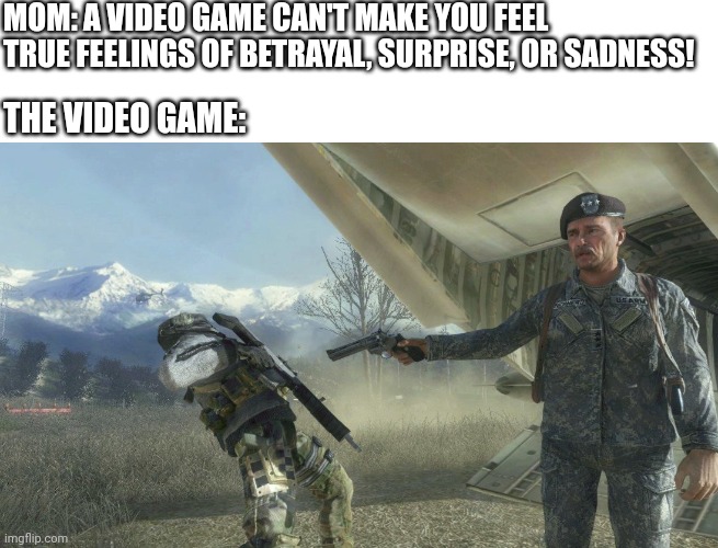 Anyone else lose their faith in humanity a little bit? | MOM: A VIDEO GAME CAN'T MAKE YOU FEEL TRUE FEELINGS OF BETRAYAL, SURPRISE, OR SADNESS! THE VIDEO GAME: | image tagged in general shepherd's betrayal | made w/ Imgflip meme maker