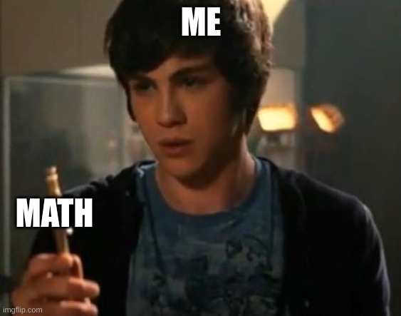 Percy Jackson Riptide | ME; MATH | image tagged in percy jackson riptide | made w/ Imgflip meme maker