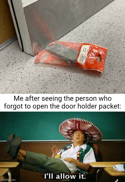 I'll allow it even with the plastic. | Me after seeing the person who forgot to open the door holder packet: | image tagged in ill allow it,doors,door,holder,you had one job,memes | made w/ Imgflip meme maker