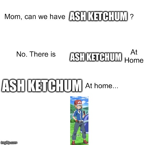 Mom can we have | ASH KETCHUM; ASH KETCHUM; ASH KETCHUM | image tagged in mom can we have,AmourShipping | made w/ Imgflip meme maker