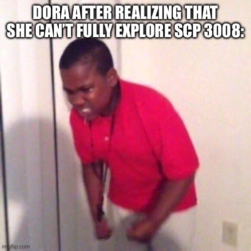 angry black kid | DORA AFTER REALIZING THAT SHE CAN’T FULLY EXPLORE SCP 3008: | image tagged in angry black kid | made w/ Imgflip meme maker