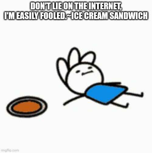 my brothers watch ice cream sandwich | DON'T LIE ON THE INTERNET, I'M EASILY FOOLED.~ICE CREAM SANDWICH | image tagged in andy eats pizza like a cookie | made w/ Imgflip meme maker
