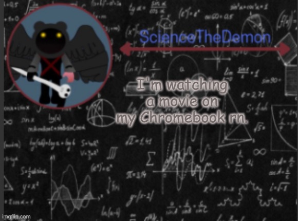 Science's template for scientists | I'm watching a movie on my Chromebook rn. | image tagged in science's template for scientists | made w/ Imgflip meme maker