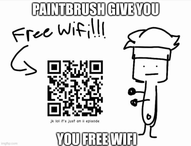painbrush give free wifi | PAINTBRUSH GIVE YOU; YOU FREE WIFI | image tagged in free wifi | made w/ Imgflip meme maker