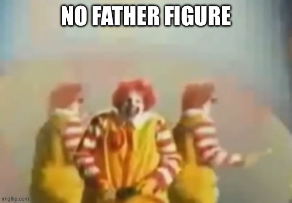 PENlS clown | NO FATHER FIGURE | image tagged in penls clown | made w/ Imgflip meme maker