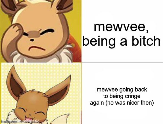 new temp by pyro (jolt3on) | mewvee, being a bitch; mewvee going back to being cringe again (he was nicer then) | image tagged in eevee drake yes no | made w/ Imgflip meme maker