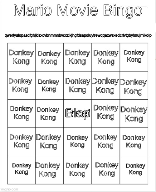 I think | qwertyuiopasdfghjklzxcvbnmmnbvcxzlkjhgfdsapoiuytrewqqazwsxedcrfvtgbyhnujmikolp; Mario Movie Bingo; Donkey Kong; Donkey Kong; Donkey Kong; Donkey Kong; Donkey Kong; Donkey Kong; Donkey Kong; Donkey Kong; Donkey Kong; Donkey Kong; Donkey Kong; Blap; Donkey Kong; Donkey Kong; Donkey Kong; Donkey Kong; Donkey Kong; Donkey Kong; Donkey Kong; Donkey Kong; Donkey Kong; Donkey Kong; Donkey Kong; Donkey Kong; Donkey Kong | image tagged in blank bingo | made w/ Imgflip meme maker