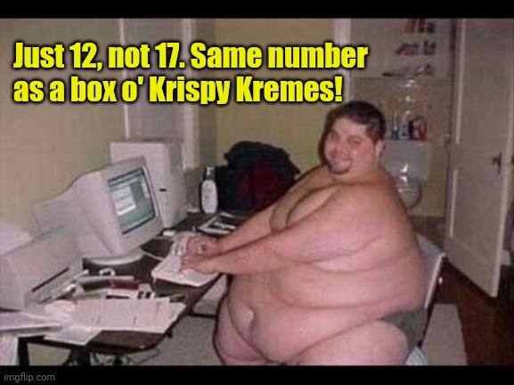 Basement Troll | Just 12, not 17. Same number as a box o' Krispy Kremes! | image tagged in basement troll | made w/ Imgflip meme maker