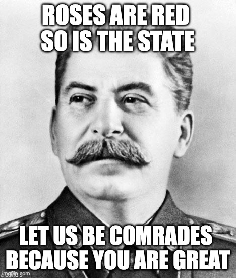 how commies get the ladies | ROSES ARE RED 
SO IS THE STATE; LET US BE COMRADES 
BECAUSE YOU ARE GREAT | image tagged in hypocrite stalin,valentines day,pickup lines,love,communism | made w/ Imgflip meme maker