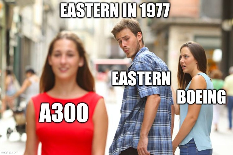 Distracted Boyfriend | EASTERN IN 1977; EASTERN; BOEING; A300 | image tagged in memes,distracted boyfriend | made w/ Imgflip meme maker