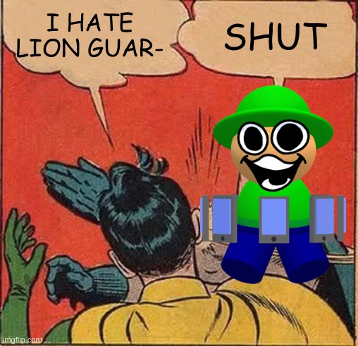 Batman Slapping Robin Meme | I HATE LION GUAR- SHUT | image tagged in memes,batman slapping robin | made w/ Imgflip meme maker