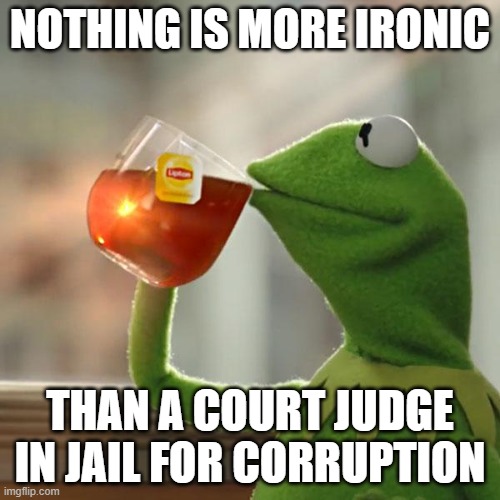 Corrupt Judges in Jail is sooo ironic | NOTHING IS MORE IRONIC; THAN A COURT JUDGE IN JAIL FOR CORRUPTION | image tagged in memes,but that's none of my business,kermit the frog | made w/ Imgflip meme maker