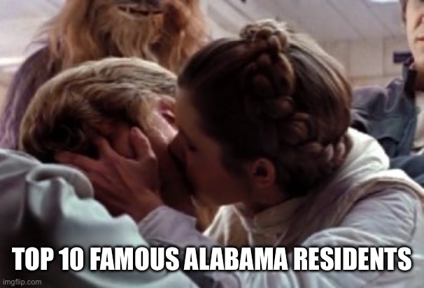 Someone call Lyrnd Skyrnd | TOP 10 FAMOUS ALABAMA RESIDENTS | image tagged in luke and leia kiss | made w/ Imgflip meme maker