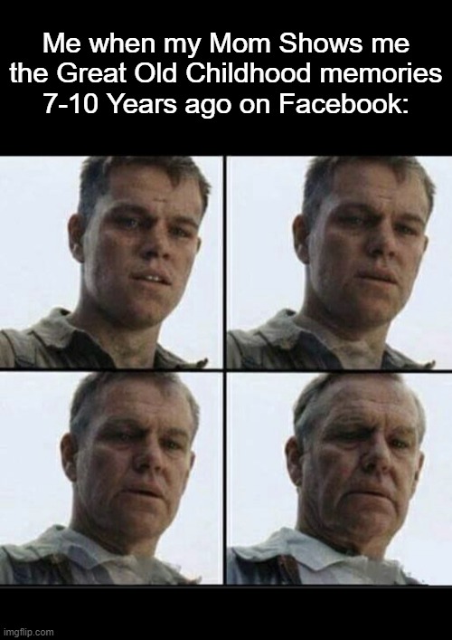 "I'm feeling old!" | Me when my Mom Shows me the Great Old Childhood memories 7-10 Years ago on Facebook: | image tagged in vet feeling old,facebook,mom,relatable memes,memes,funny | made w/ Imgflip meme maker