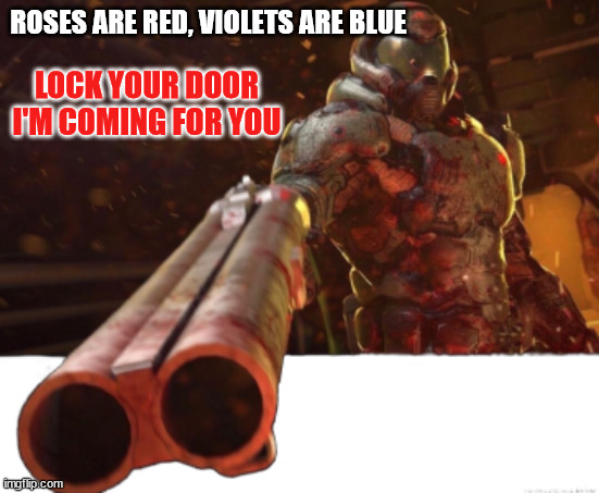 . | ROSES ARE RED, VIOLETS ARE BLUE; LOCK YOUR DOOR I'M COMING FOR YOU | image tagged in doom dislikes you | made w/ Imgflip meme maker