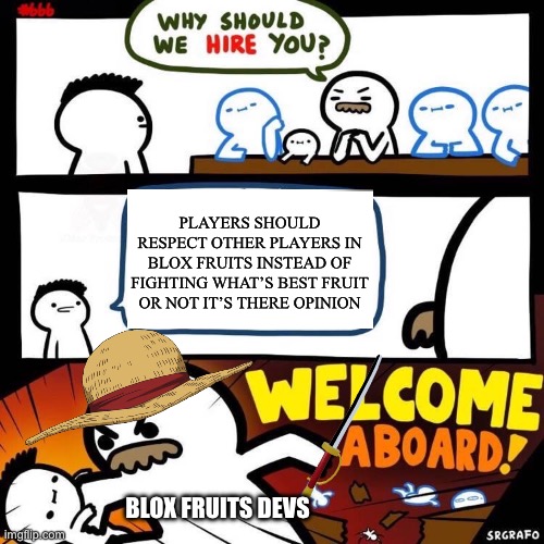 Blox fruits | PLAYERS SHOULD RESPECT OTHER PLAYERS IN BLOX FRUITS INSTEAD OF FIGHTING WHAT’S BEST FRUIT OR NOT IT’S THERE OPINION; BLOX FRUITS DEVS | image tagged in welcome aboard,roblox,roblox meme | made w/ Imgflip meme maker