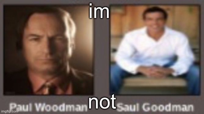 paul vs saul | im; not | image tagged in paul vs saul | made w/ Imgflip meme maker