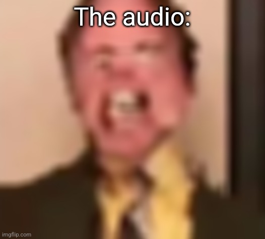 Dwight Screaming | The audio: | image tagged in dwight screaming | made w/ Imgflip meme maker
