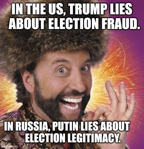 Not so different | IN THE US, TRUMP LIES   ABOUT ELECTION FRAUD. IN RUSSIA, PUTIN LIES ABOUT     
 ELECTION LEGITIMACY. | image tagged in yakov smirnoff,donald trump,vladimir putin | made w/ Imgflip meme maker