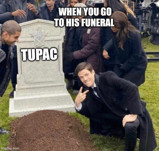 Grant Gustin over grave | WHEN YOU GO TO HIS FUNERAL; TUPAC | image tagged in grant gustin over grave | made w/ Imgflip meme maker