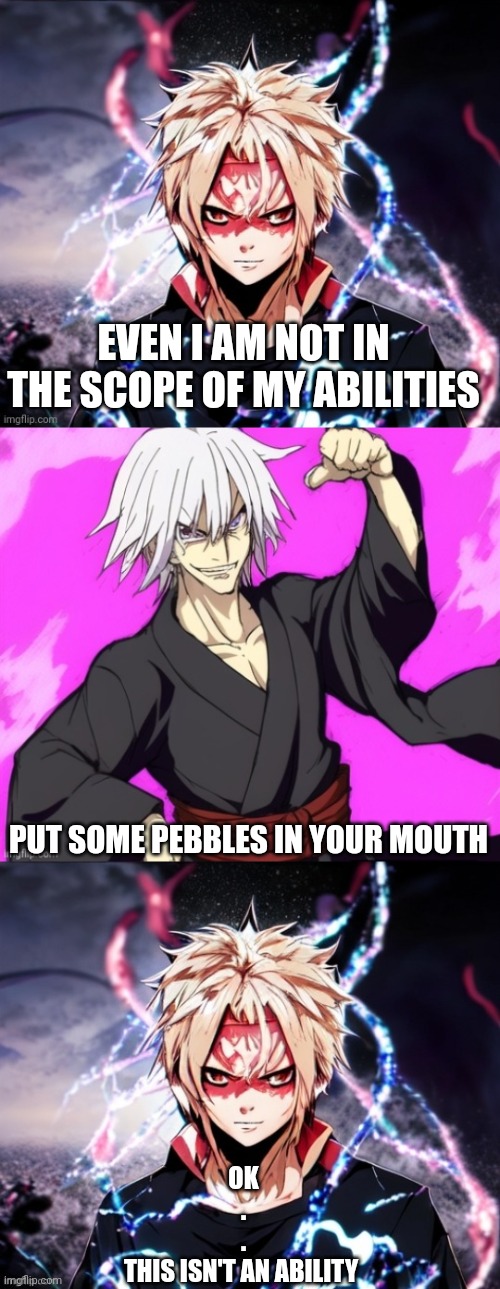 Incorrect MSMG quotes #10 Kyst and Thermo | EVEN I AM NOT IN THE SCOPE OF MY ABILITIES; PUT SOME PEBBLES IN YOUR MOUTH; OK
.
.
THIS ISN'T AN ABILITY | made w/ Imgflip meme maker