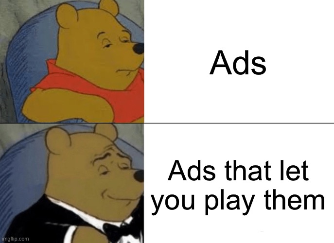 Tuxedo Winnie The Pooh | Ads; Ads that let you play them | image tagged in memes,tuxedo winnie the pooh | made w/ Imgflip meme maker